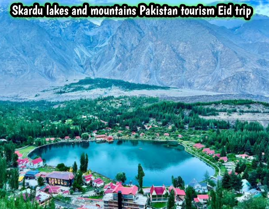 Skardu lakes and mountains Pakistan tourism Eid trip