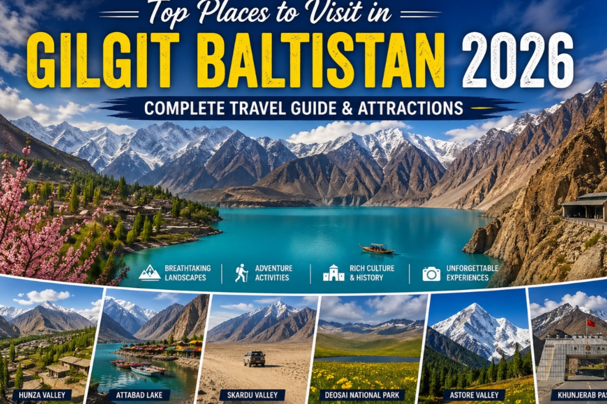 Top Places in Gilgit Baltistan 2026 featuring Hunza Valley, Attabad Lake and Skardu mountains